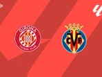 Girona vs Villarreal Girona vs Villarreal