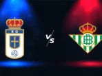 Real Oviedo vs Real Betis Real Oviedo vs Real Betis